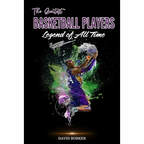 The Greatest Basketball Players Legend of All Time