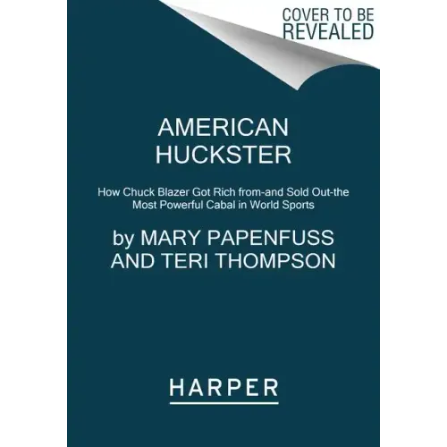 American Huckster: How Chuck Blazer Got Rich From-And Sold Out-The Most Powerful Cabal in World Sports