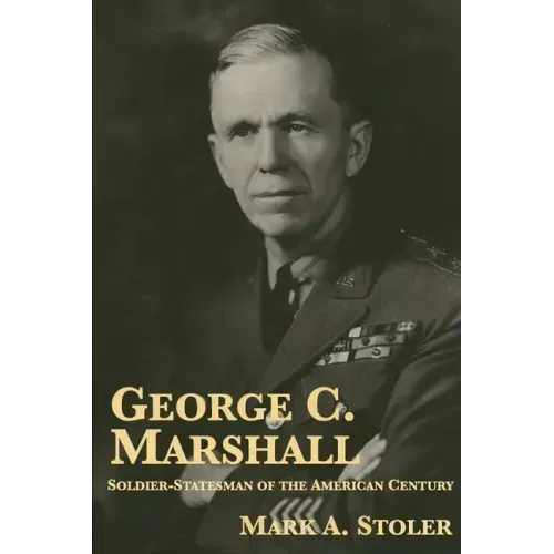 George C. Marshall: Soldier-Statesman of the American Century