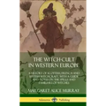 The Witch-cult in Western Europe: A History of Scottish, French and British Witchcraft, with A Guide and Notes on the Spells and Familiars of Witches