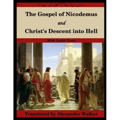 The Gospel of Nicodemus and Christ's Descent into Hell: with footnotes and Latin text