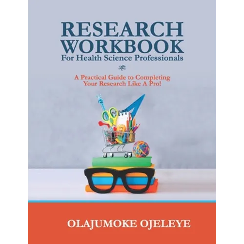 Research Workbook For Health Science Professionals: A complete guide to completing your Research like a Pro!