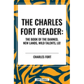Charles Fort Reader: The Book of the Damned, New Lands, Wild Talents, Lo!
