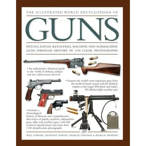 The Illustrated World Encyclopedia of Guns: Pistols, Rifles, Revolvers, Machine and Submachine Guns Through History in 1100 Clear Photographs