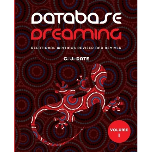 Database Dreaming Volume I: Relational Writings Revised and Revived