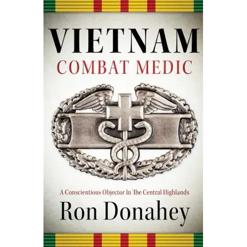 Vietnam Combat Medic: A Conscientious Objector In The Central Highlands