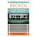 Broken Glass: Mies van der Rohe, Edith Farnsworth, and the Fight Over a Modernist Masterpiece