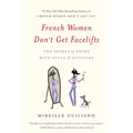 French Women Don't Get Facelifts: The Secret of Aging with Style & Attitude