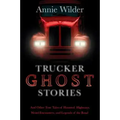 Trucker Ghost Stories: And Other True Tales of Haunted Highways, Weird Encounters, and Legends of the Road