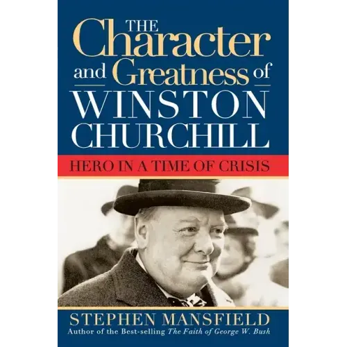 Character and Greatness of Winston Churchill: Hero in a Time of Crisis