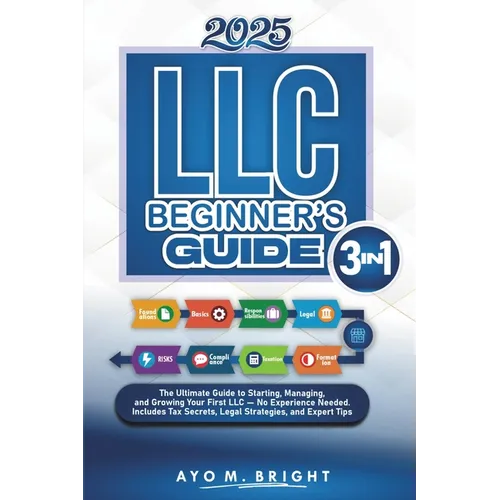 LLC Beginner's Guide [3 In 1]: The Ultimate Guide to Starting, Managing, and Growing Your First LLC - No Experience Needed. Includes Tax Secrets, Lega