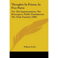 Thoughts In Prison, In Five Parts: Viz. The Imprisonment, The Retrospect, Public Punishment, The Trial, Futurity (1809)