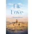Elk Love: A Montana Memoir