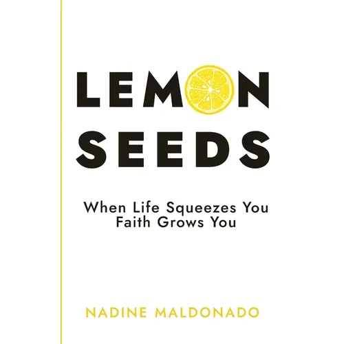 Lemon Seeds: When Life Squeezes You, Faith Grows You