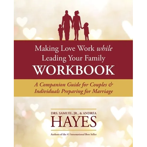 Making Love Work While Leading Your Family Workbook: A Companion Guide for Couples and Individuals Preparing for Marriage
