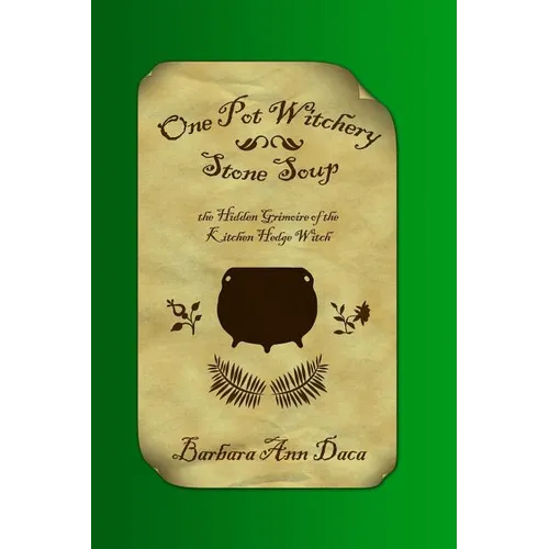 One Pot Witchery - Stone Soup: The Hidden Grimoire Of The Kitchen Hedge Witch
