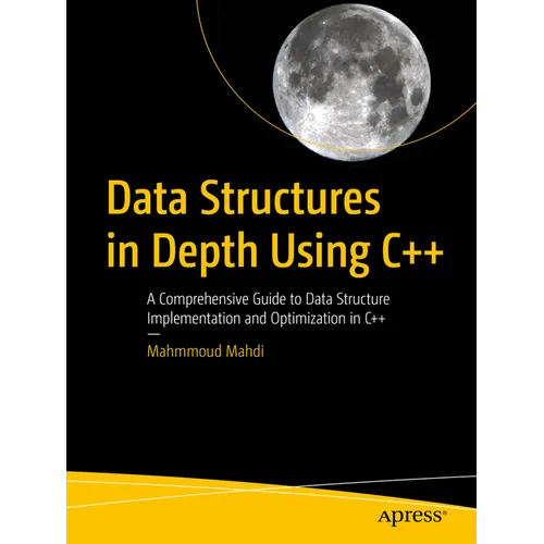 Data Structures in Depth Using C++: A Comprehensive Guide to Data Structure Implementation and Optimization in C++