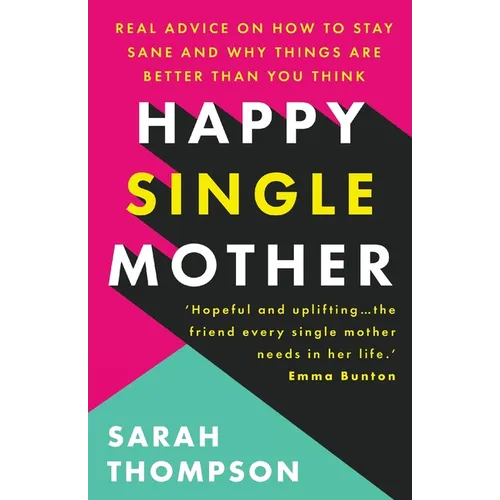 Happy Single Mother: Real advice on how to stay sane and why things are better than you think