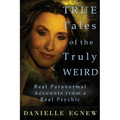 True Tales of the Truly Weird: Real Paranormal Accounts from a Real Psychic