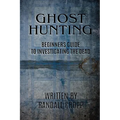 Ghost Hunting: A Beginners Guide to Investigating the Dead.