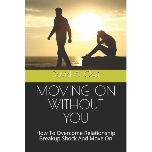 Moving on Without You: How To Overcome Relationship Breakup Shock And Move On
