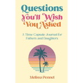 Questions You'll Wish You Asked: A Time Capsule Journal for Fathers and Daughters