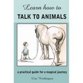 Learn How to Talk to Animals - A Practical Guide for a Magical Journey