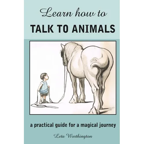 Learn How to Talk to Animals - A Practical Guide for a Magical Journey