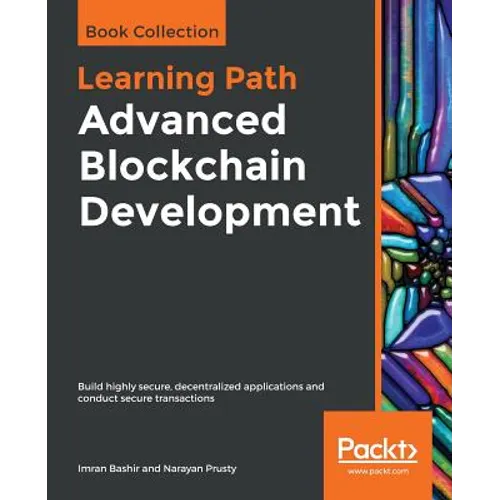 Advanced Blockchain Development: Build highly secure, decentralized applications and conduct secure transactions