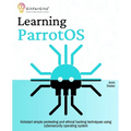 Learning ParrotOS: Kickstart simple pentesting and ethical hacking techniques using cybersecurity operating system