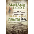 Alabama Lore: The Choccolocco Monster, Huggin' Molly, the Lost Town of Cottonport and Other Mysterious Tales