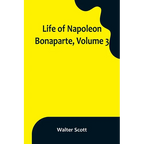Life of Napoleon Bonaparte, Volume 3