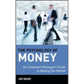 The Psychology of Money: An Investment Manager's Guide to Beating the Market