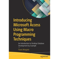 Introducing Microsoft Access Using Macro Programming Techniques: An Introduction to Desktop Database Development by Example