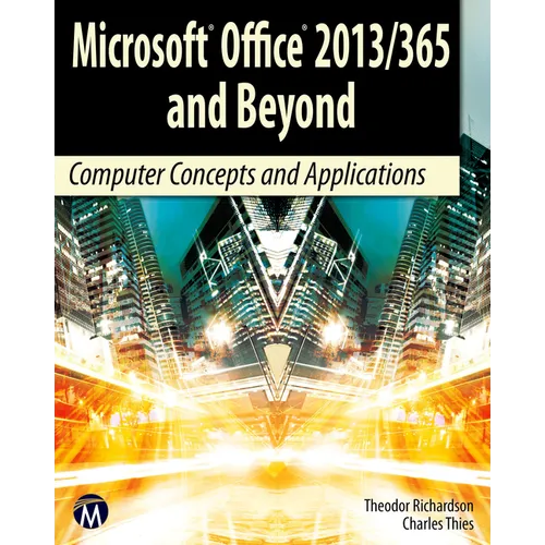 Microsoft Office 2013/365 and Beyond: Computer Concepts and Applications