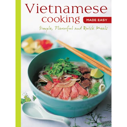 Vietnamese Cooking Made Easy: Simple, Flavorful and Quick Meals [Vietnamese Cookbook, 50 Recipes]