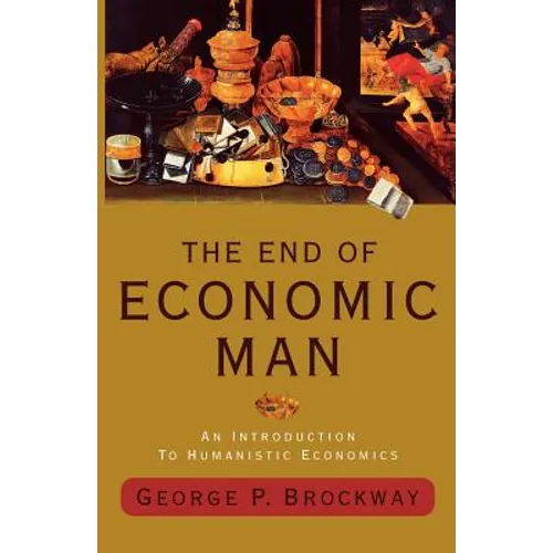 The End of Economic Man: An Introduction to Humanistic Economics