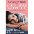 The Naked Truth of Unexplained Infertility: Over 55 Stories of Women Ages 35 to 47 & Their Incredible Journeys to Pregnancy