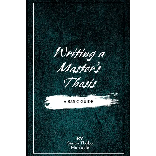 Writing a Master's Thesis: Writing a Master's Thesis: A Basic Guide