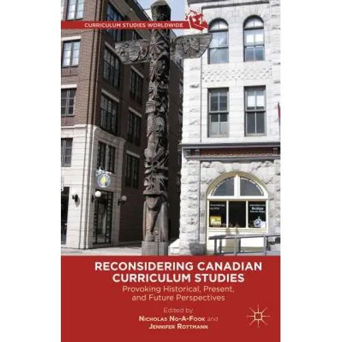 Reconsidering Canadian Curriculum Studies: Provoking Historical, Present, and Future Perspectives