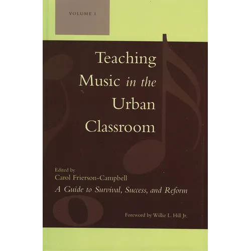 Teaching Music in the Urban Classroom: A Guide to Survival, Success, and Reform: Volume 1