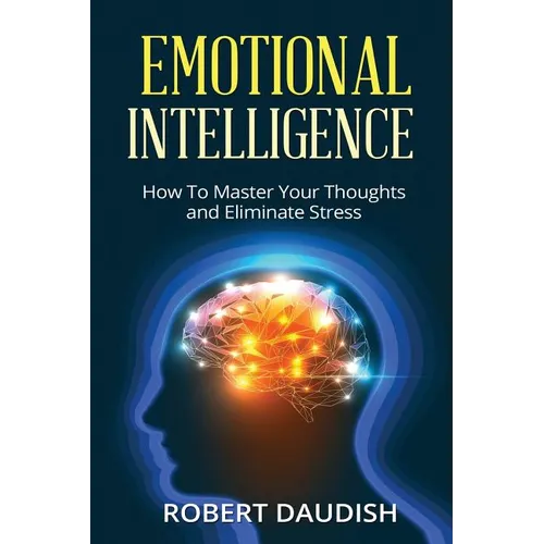 Emotional Intelligence: How To Master Your Thoughts and Eliminate Stress
