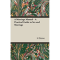 A Marriage Manual - A Practical Guide to Sex and Marriage