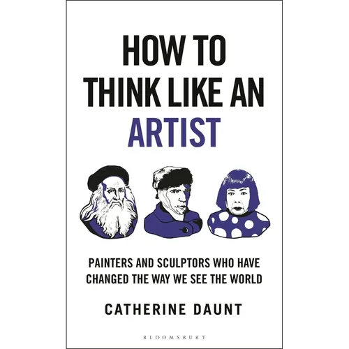 How to Think Like an Artist: Painters and Sculptors Who Have Changed the Way We See the World