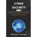 Cybersecurity: A Cybersecurity Guidebook for IT Security Newbies and Professionals