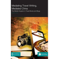 Mediating Travel Writing, Mediated China: The Middle Kingdom in Travel Books and Blogs