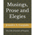 Musings, Prose and Elegies: Of a Life Uncertain of Purpose