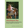Attachment Play: How to solve children's behavior problems with play, laughter, and connection