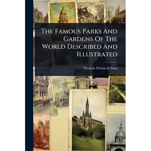 The Famous Parks And Gardens Of The World Described And Illustrated