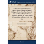 A Plain and Easy Introduction to Practical Music, set Down in Form of a Dialogue, Divided Into Three Parts, the First Teacheth to Sing, the Second Tre - Hardcover